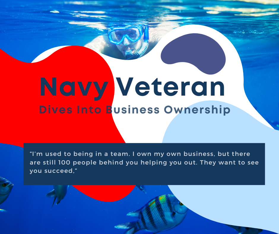 Navy Veteran Dives Into Business Ownership - "I'm used to being in a team. I own my own business, but there are still 100 people behind you helping you out. They want to see you succeed."